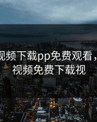 向日葵视频下载pp免费观看，向日葵视频免费下载视