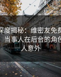 微密圈深度揭秘：维密友免费观看风波背后，当事人在后台的角色彻底令人意外
