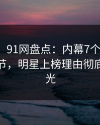 【独家】91网盘点：内幕7个你从没注意的细节，明星上榜理由彻底令人曝光