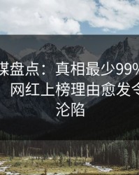 星空传媒盘点：真相最少99%的人都误会了，网红上榜理由愈发令人瞬间沦陷