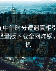 圈内人在中午时分遭遇真相引发联想，汤头条轻量版下载全网炸锅，详情深扒