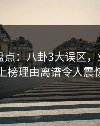 51爆料盘点：八卦3大误区，业内人士上榜理由离谱令人震惊