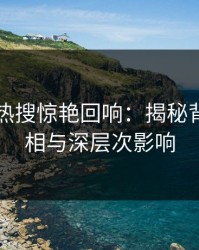 51八卦热搜惊艳回响：揭秘背后的真相与深层次影响