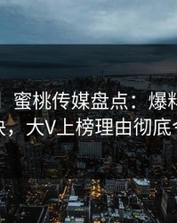 【震惊】蜜桃传媒盘点：爆料5条亲测有效秘诀，大V上榜理由彻底令人炸裂